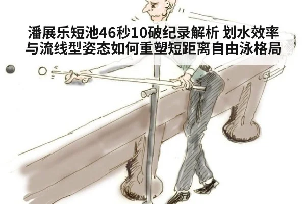 潘展乐短池46秒10破纪录解析 划水效率与流线型姿态如何重塑短距离自由泳格局